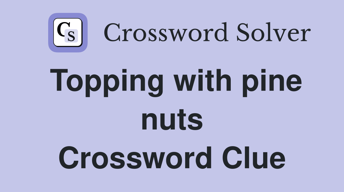Topping with pine nuts Crossword Clue