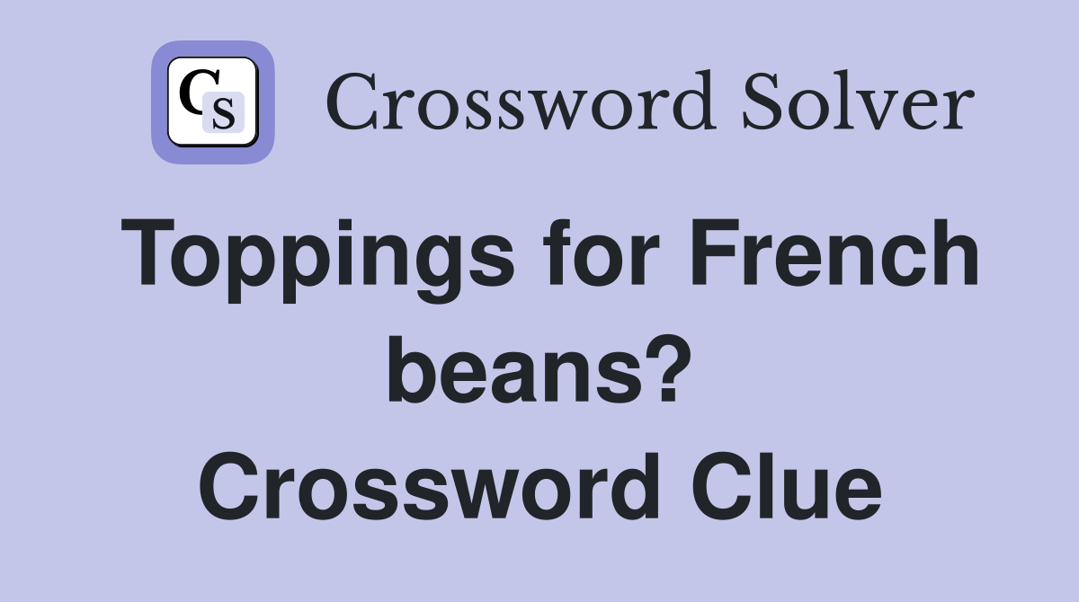 Toppings for French beans? Crossword Clue