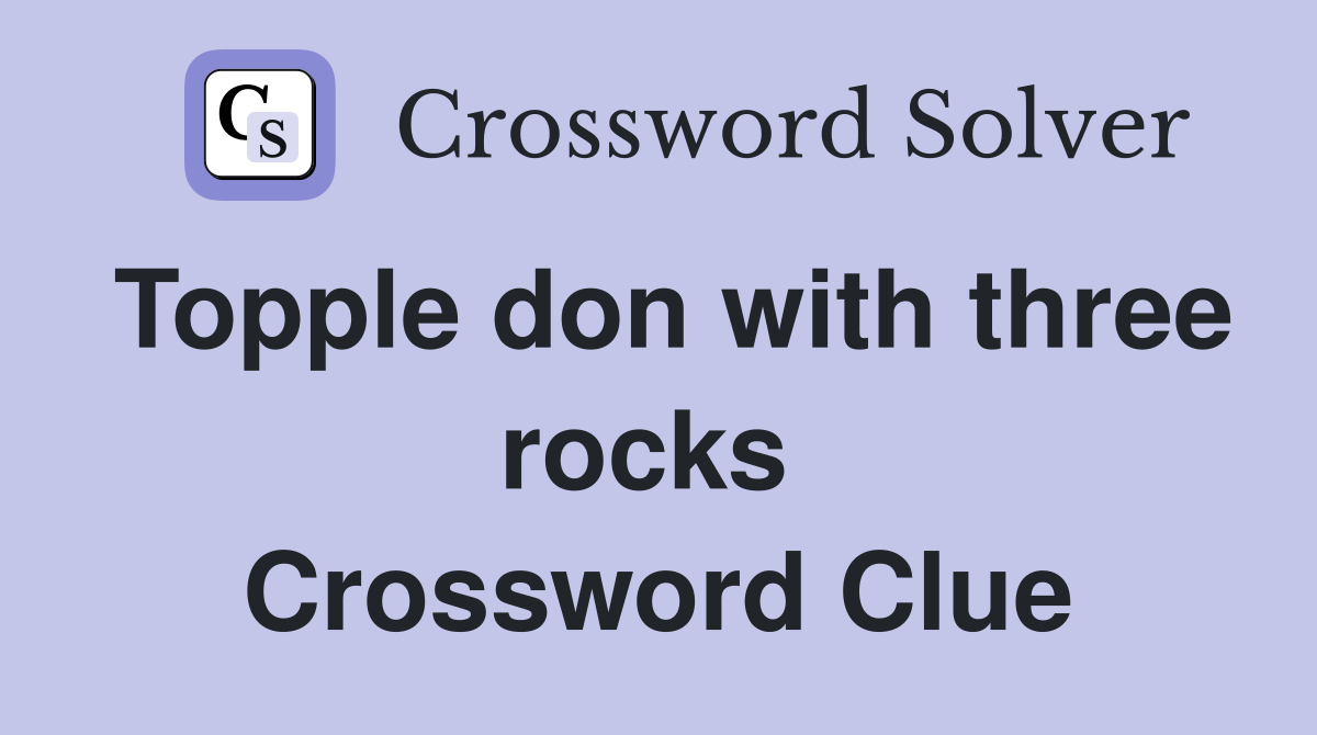 Topple don with three rocks  Crossword Clue