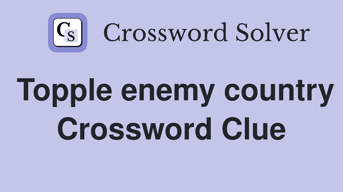 Topple enemy country Crossword Clue
