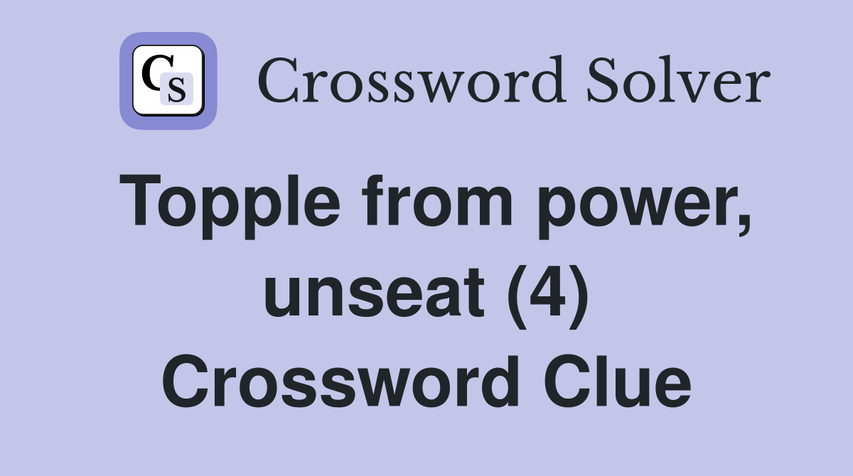 Topple from power, unseat (4) Crossword Clue