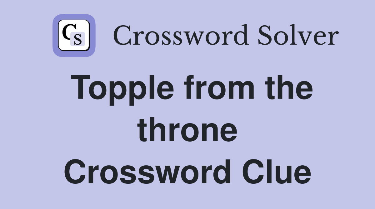 Topple from the throne Crossword Clue