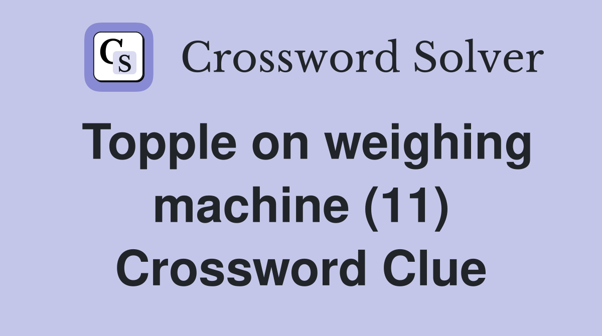 Topple on weighing machine (11) Crossword Clue
