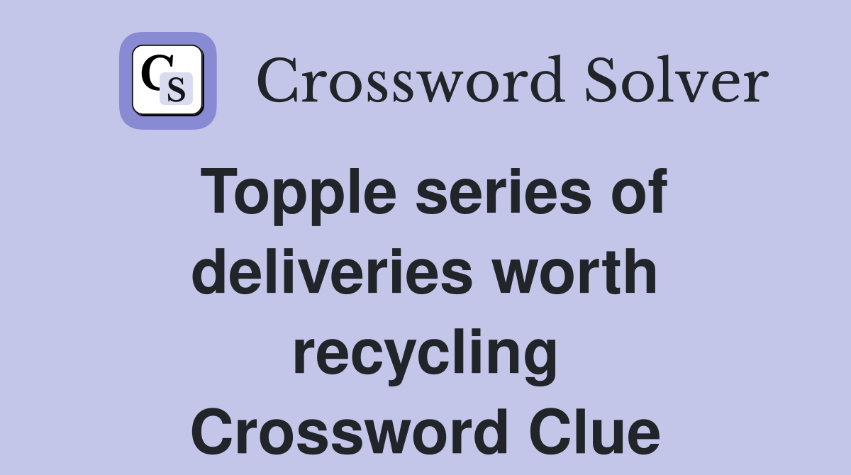 Topple series of deliveries worth recycling Crossword Clue