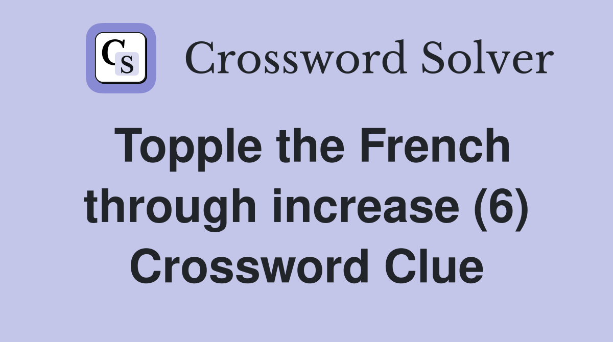 Topple the French through increase (6) Crossword Clue