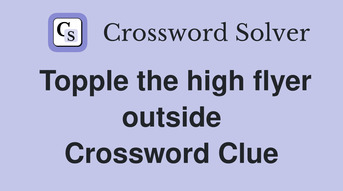 Topple the high flyer outside Crossword Clue