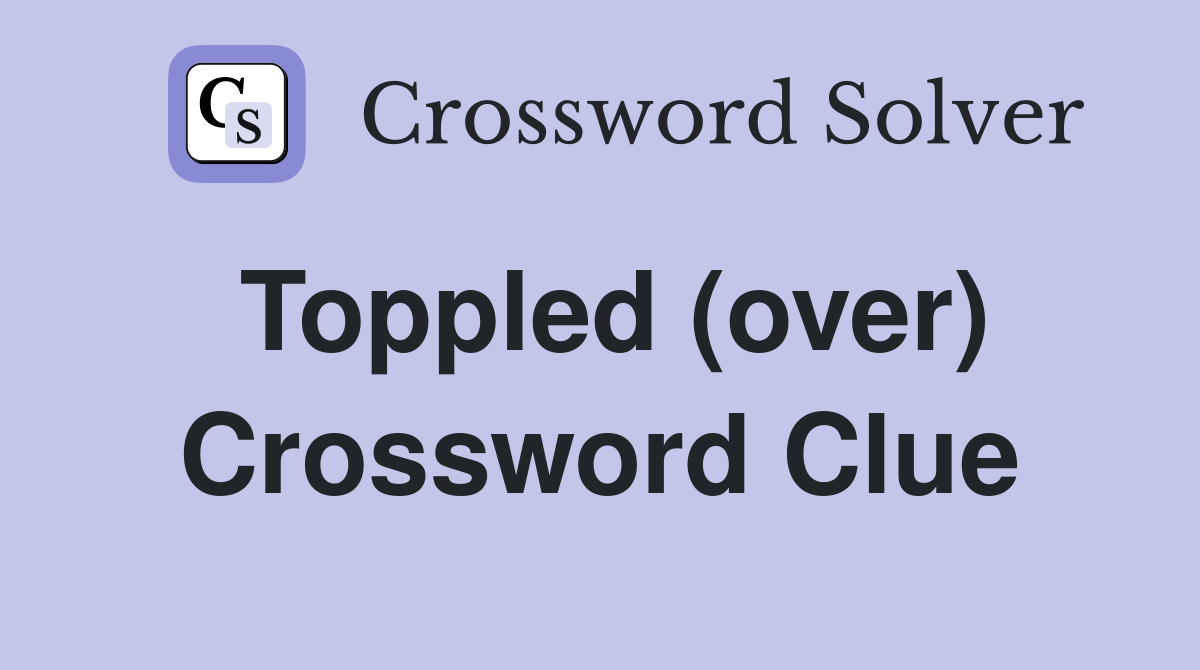 Toppled (over) Crossword Clue