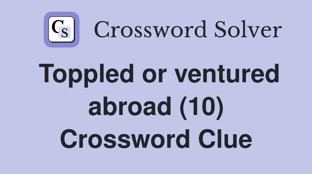 Toppled or ventured abroad (10) Crossword Clue
