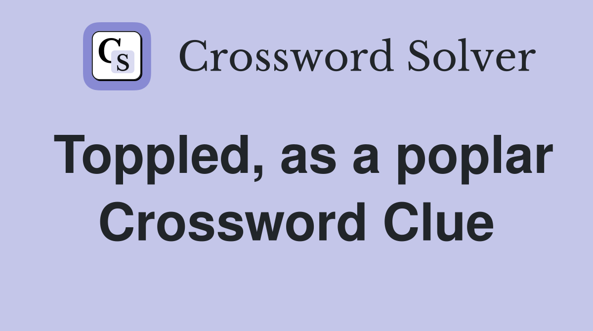 Toppled, as a poplar Crossword Clue