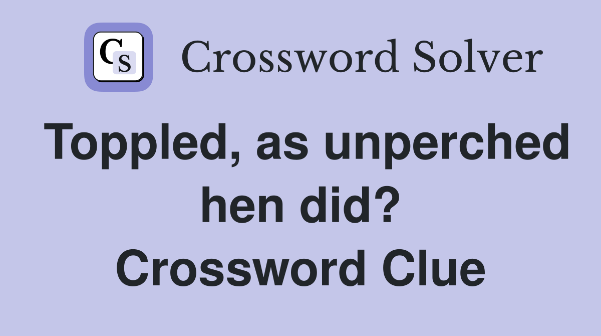 Toppled, as unperched hen did? Crossword Clue