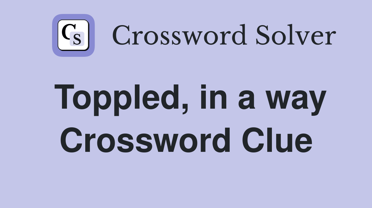 Toppled, in a way Crossword Clue