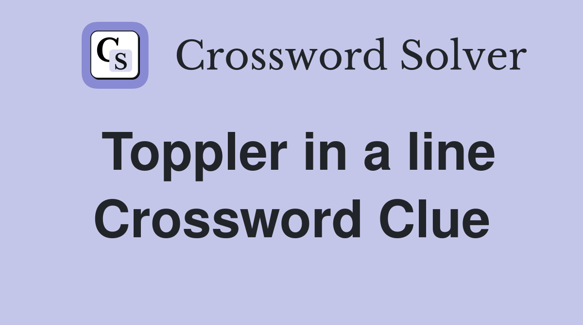 Toppler in a line Crossword Clue