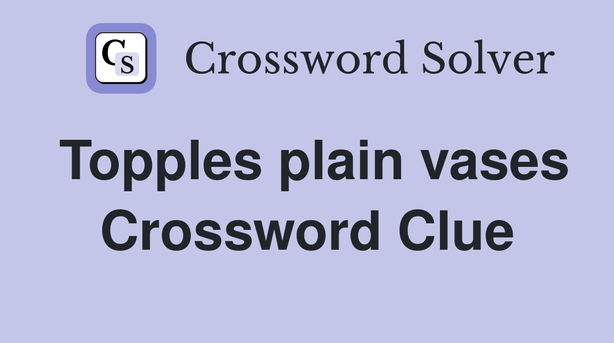 Topples plain vases Crossword Clue