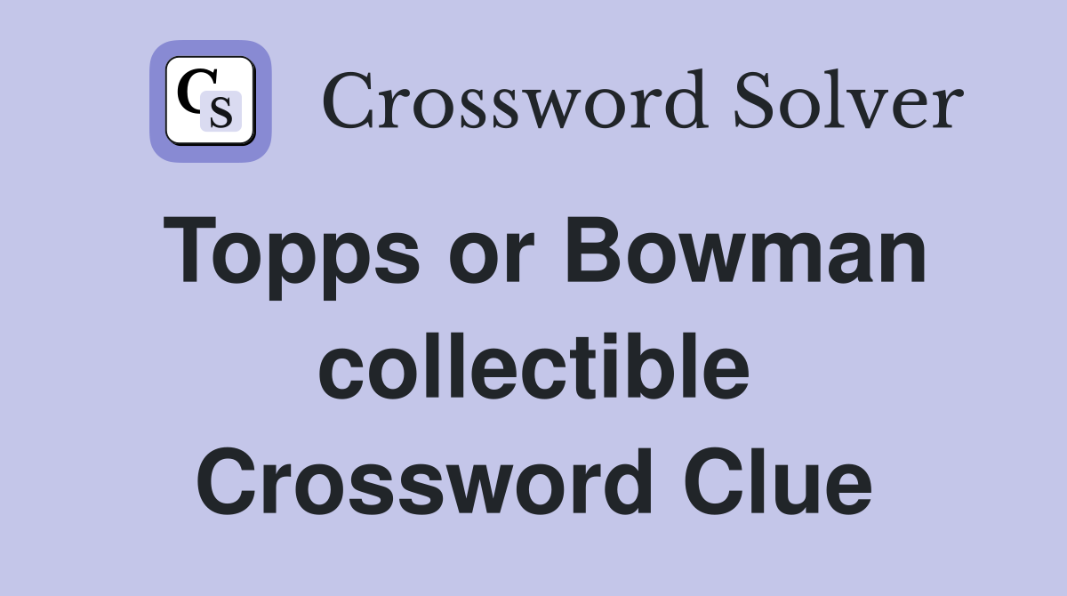 Topps or Bowman collectible Crossword Clue