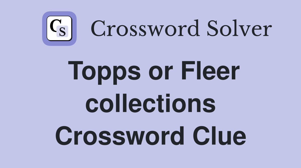 Topps or Fleer collections Crossword Clue