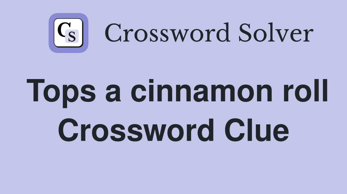 Tops a cinnamon roll Crossword Clue