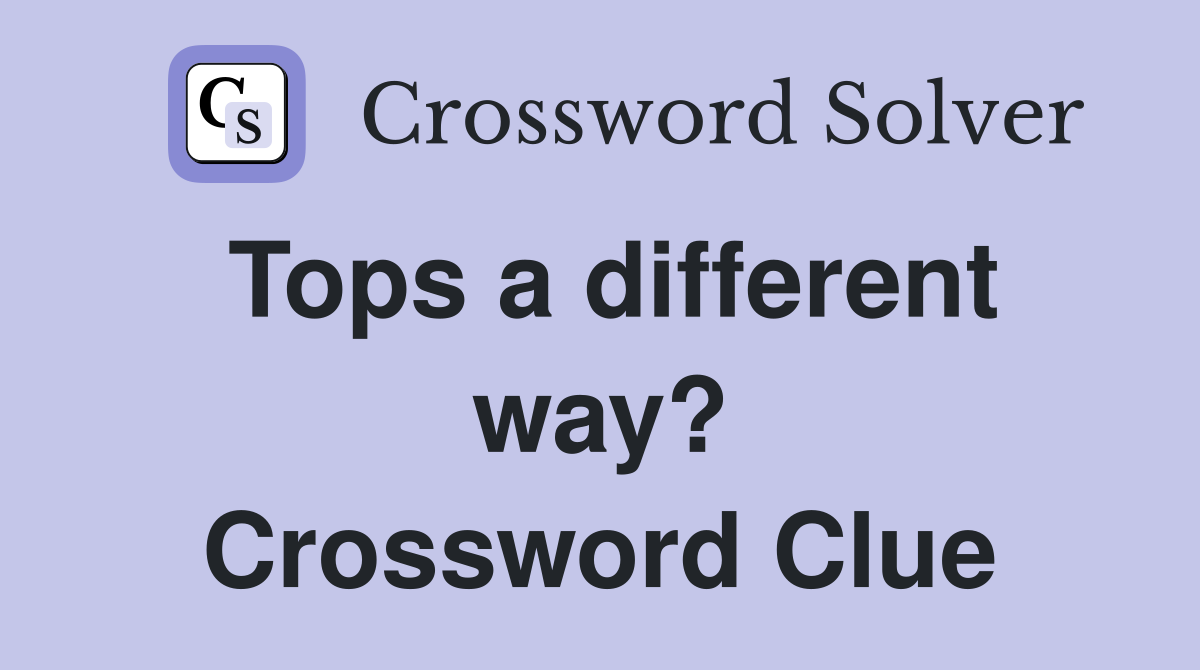 Tops a different way? Crossword Clue