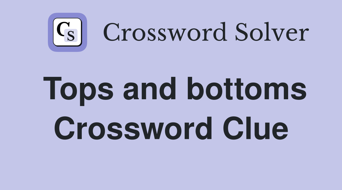 Tops and bottoms Crossword Clue
