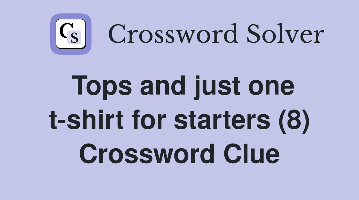Tops and just one t-shirt for starters (8) Crossword Clue