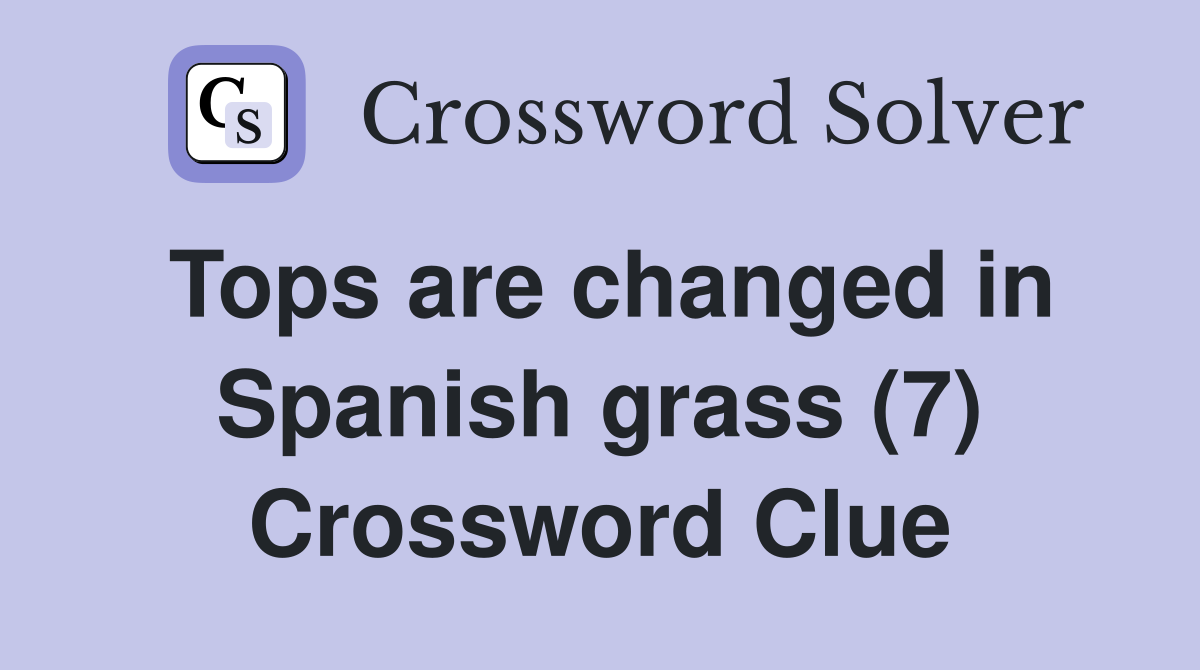 Tops are changed in Spanish grass (7) Crossword Clue