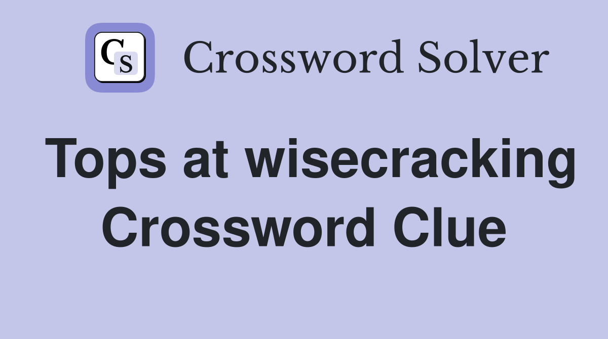 Tops at wisecracking Crossword Clue