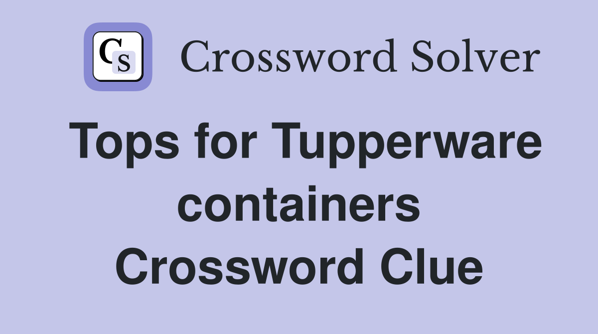 Tops for Tupperware containers Crossword Clue