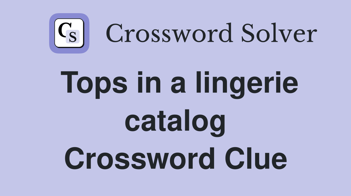 Tops in a lingerie catalog Crossword Clue