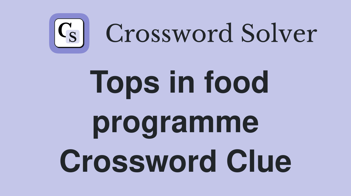 Tops in food programme Crossword Clue