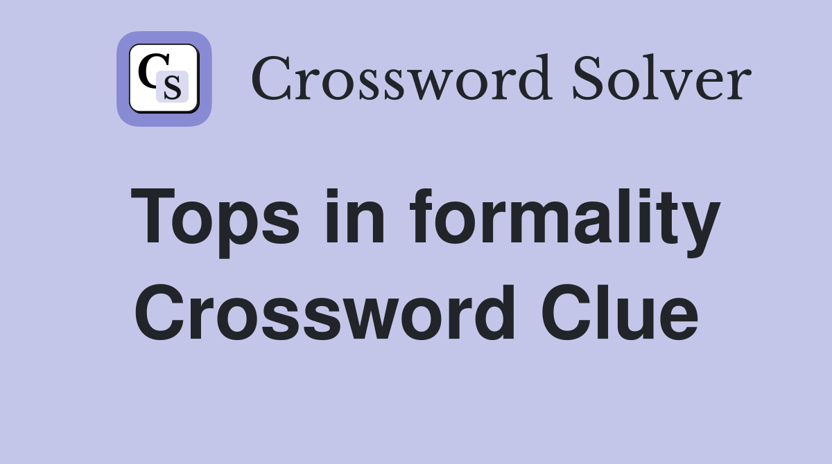 Tops in formality Crossword Clue