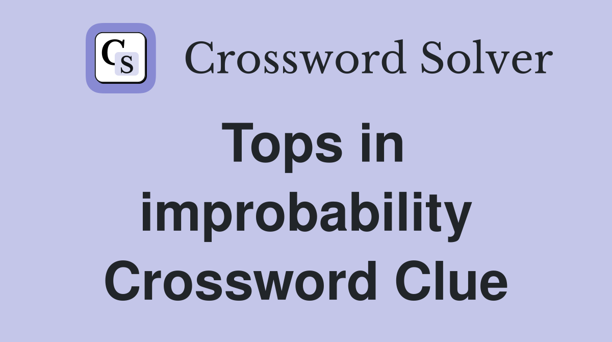 Tops in improbability Crossword Clue