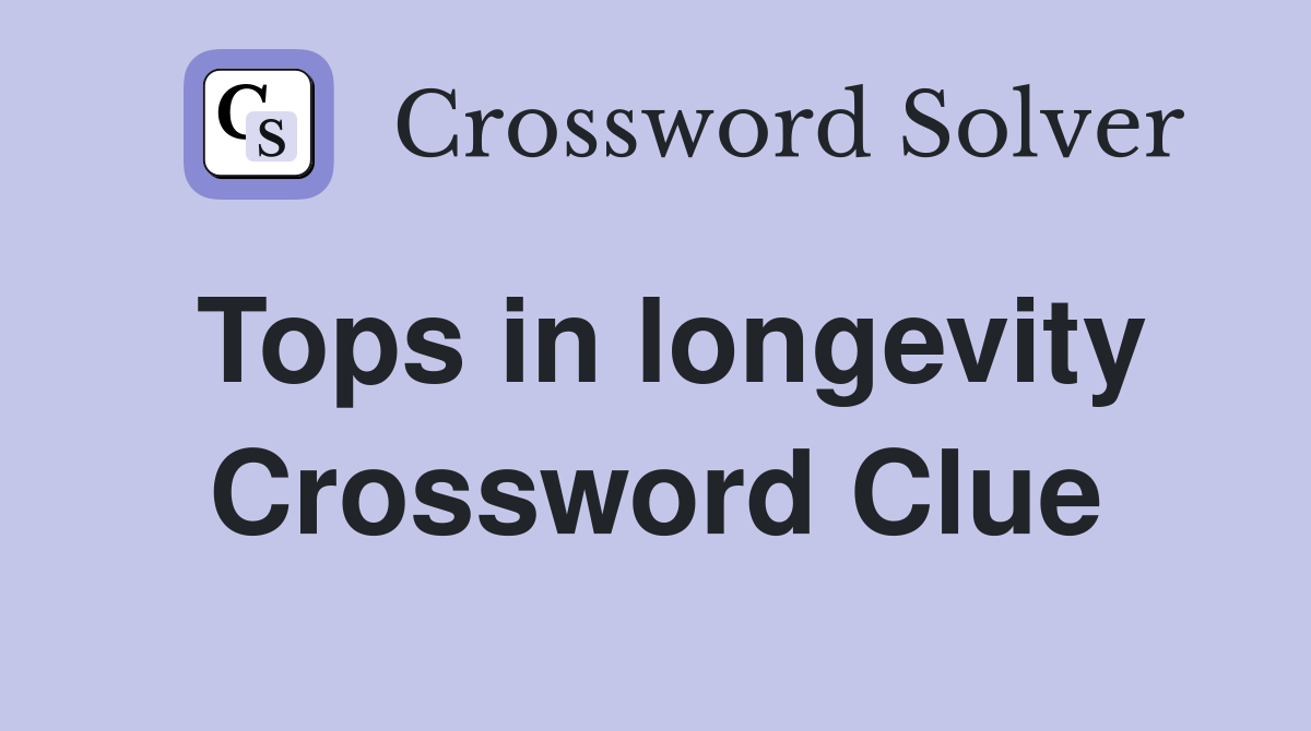 Tops in longevity Crossword Clue