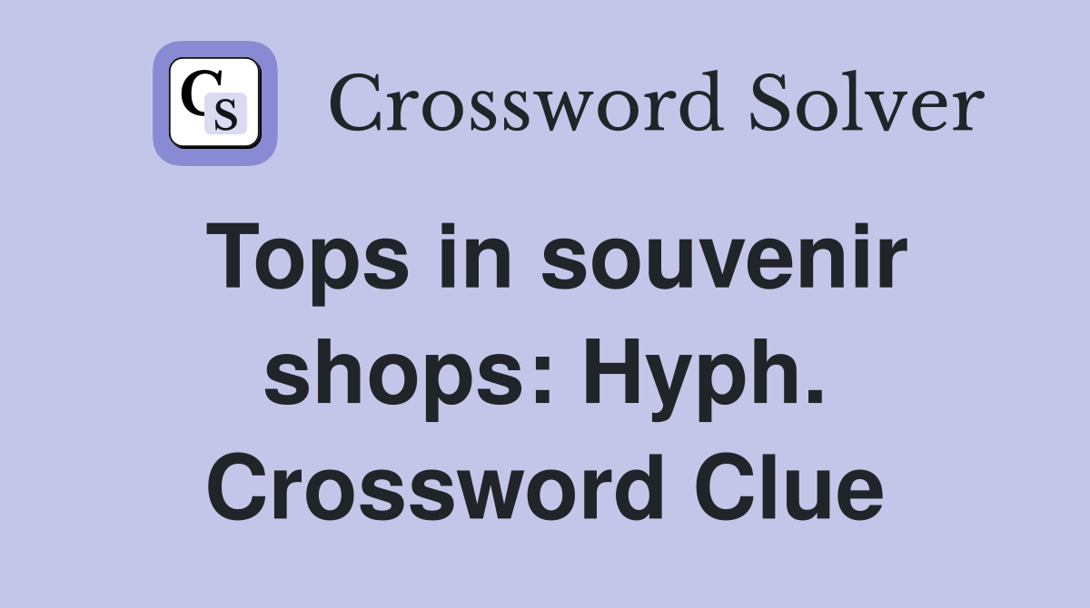 Tops in souvenir shops: Hyph. Crossword Clue