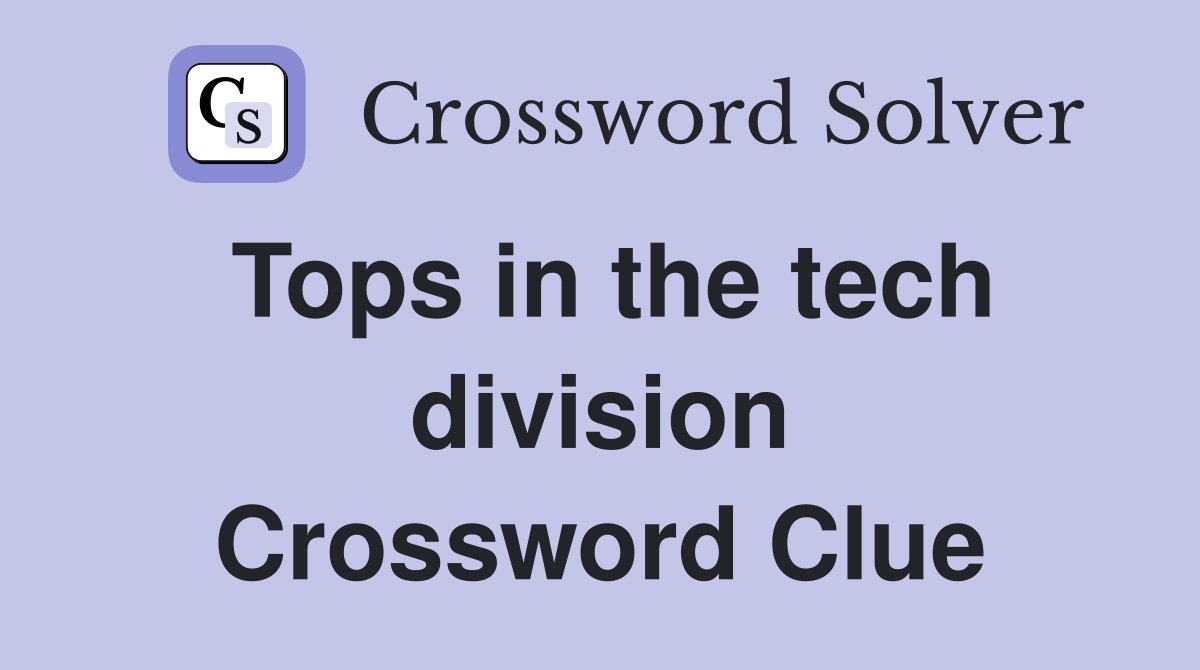 Tops in the tech division Crossword Clue