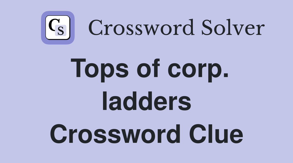 Tops of corp. ladders Crossword Clue