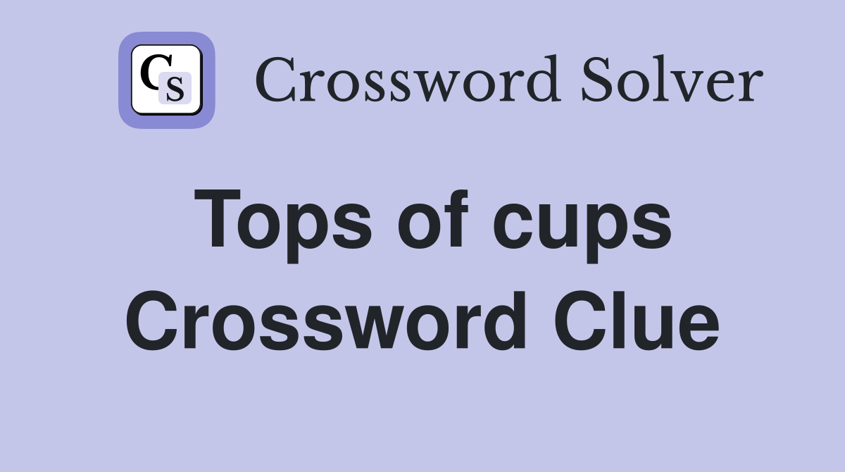 Tops of cups Crossword Clue