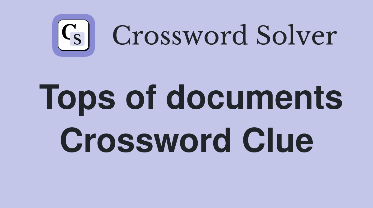 Tops of documents Crossword Clue