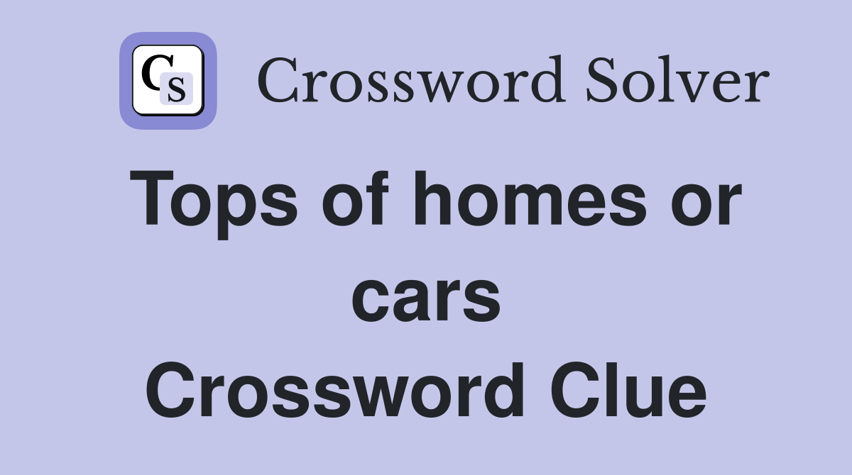 Tops of homes or cars Crossword Clue