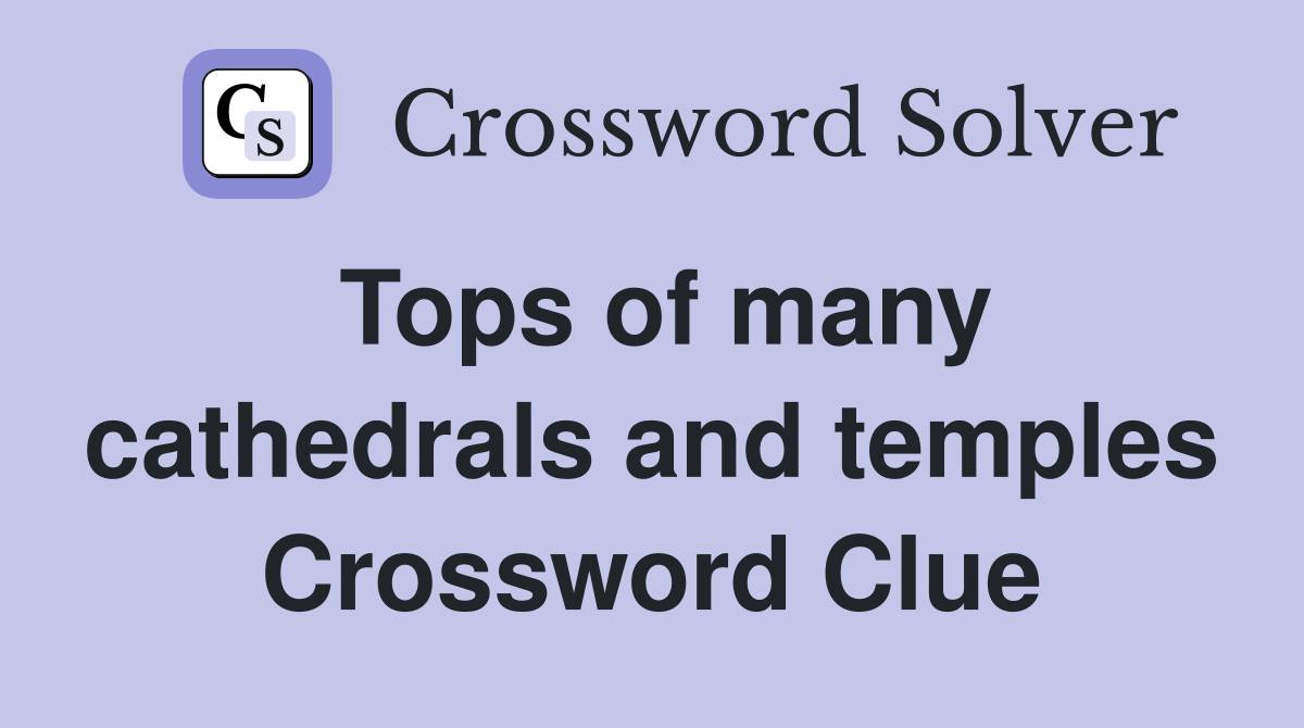 Tops of many cathedrals and temples Crossword Clue