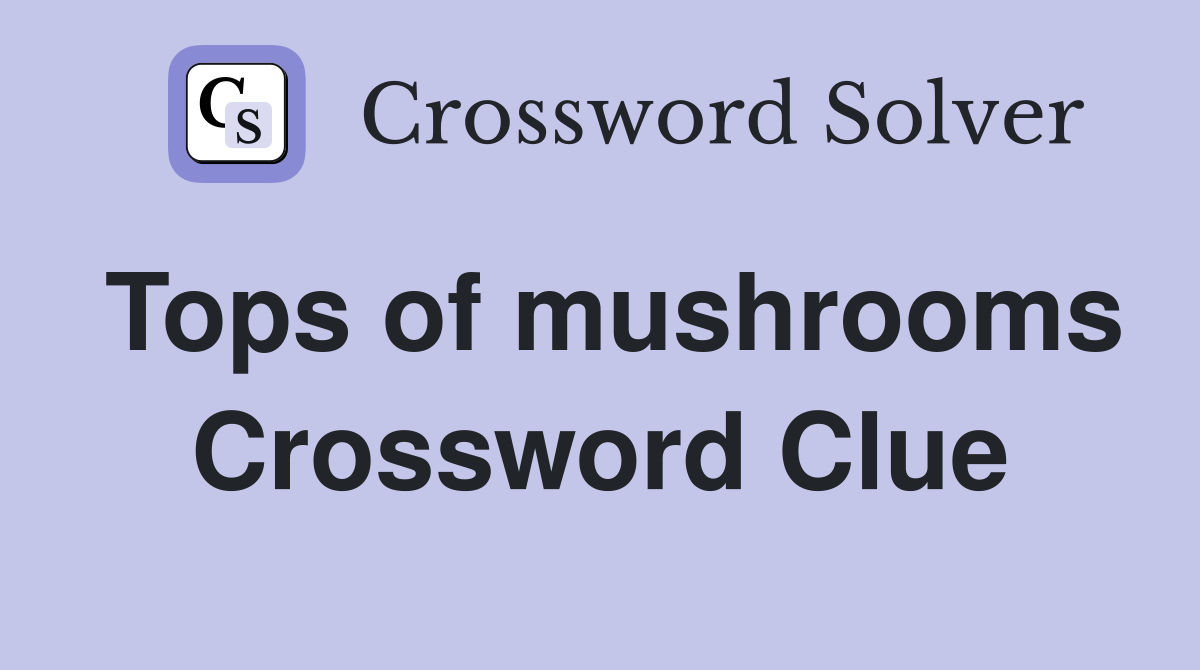 Tops of mushrooms Crossword Clue