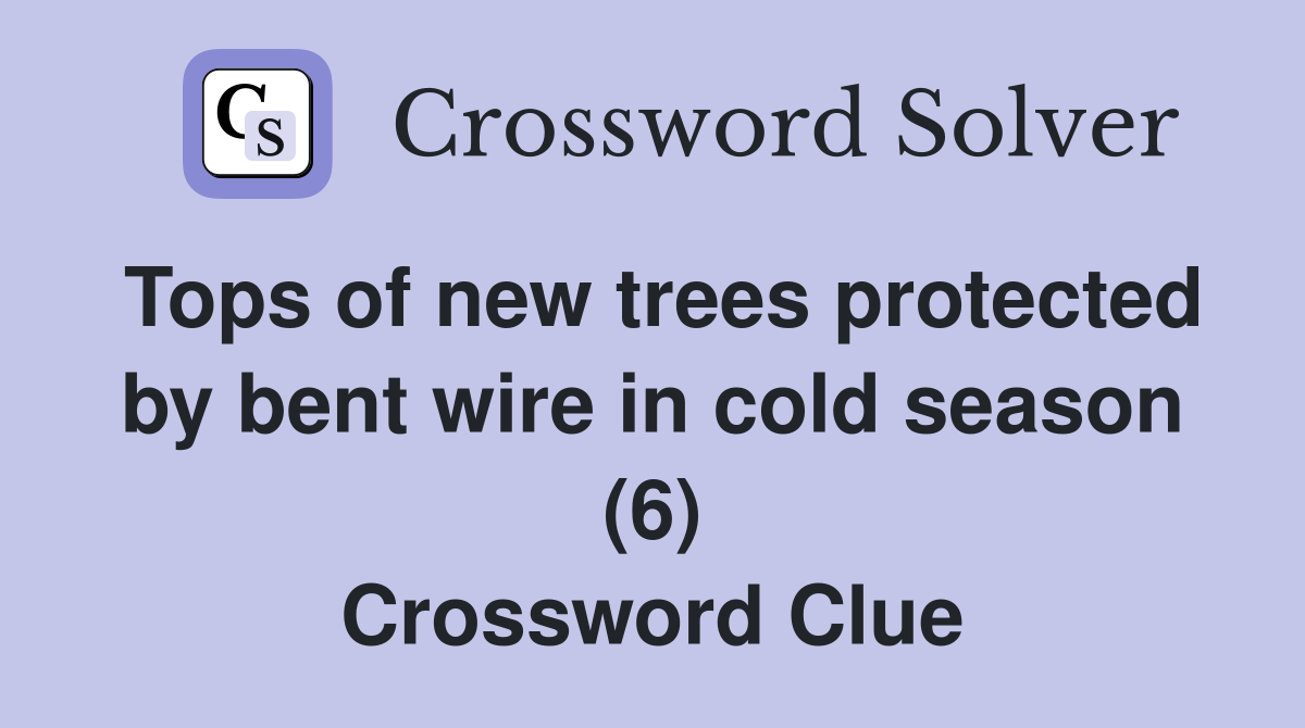 Tops of new trees protected by bent wire in cold season (6) Crossword Clue
