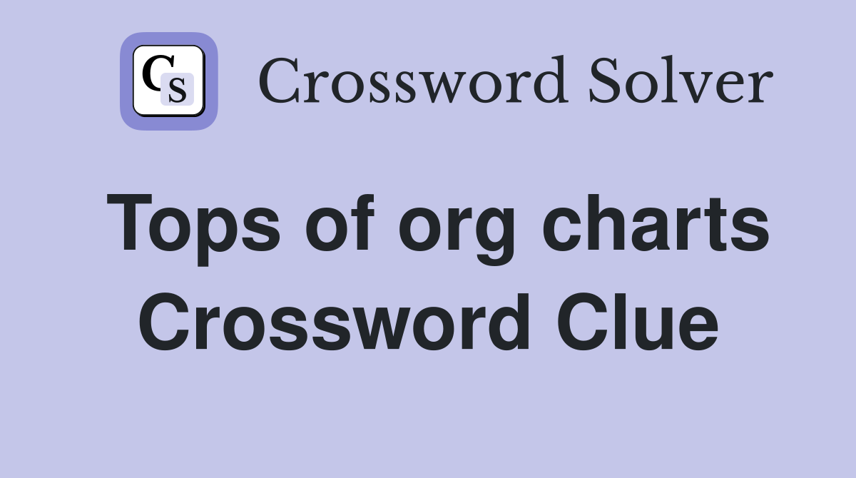 Tops of org charts Crossword Clue