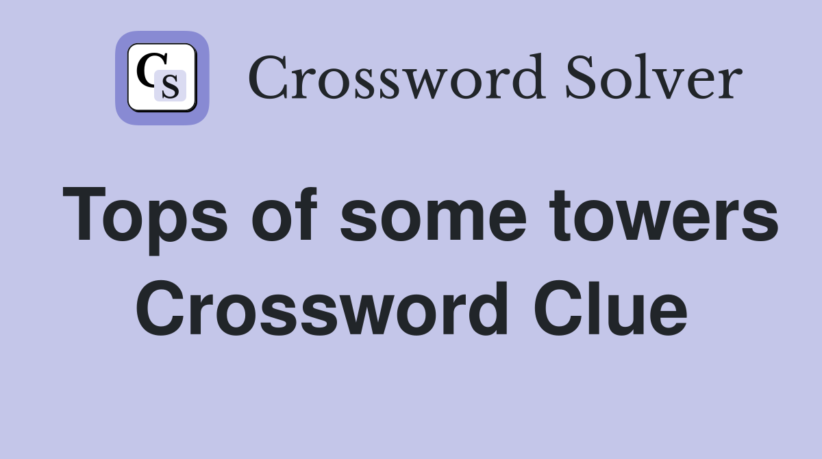 Tops of some towers Crossword Clue