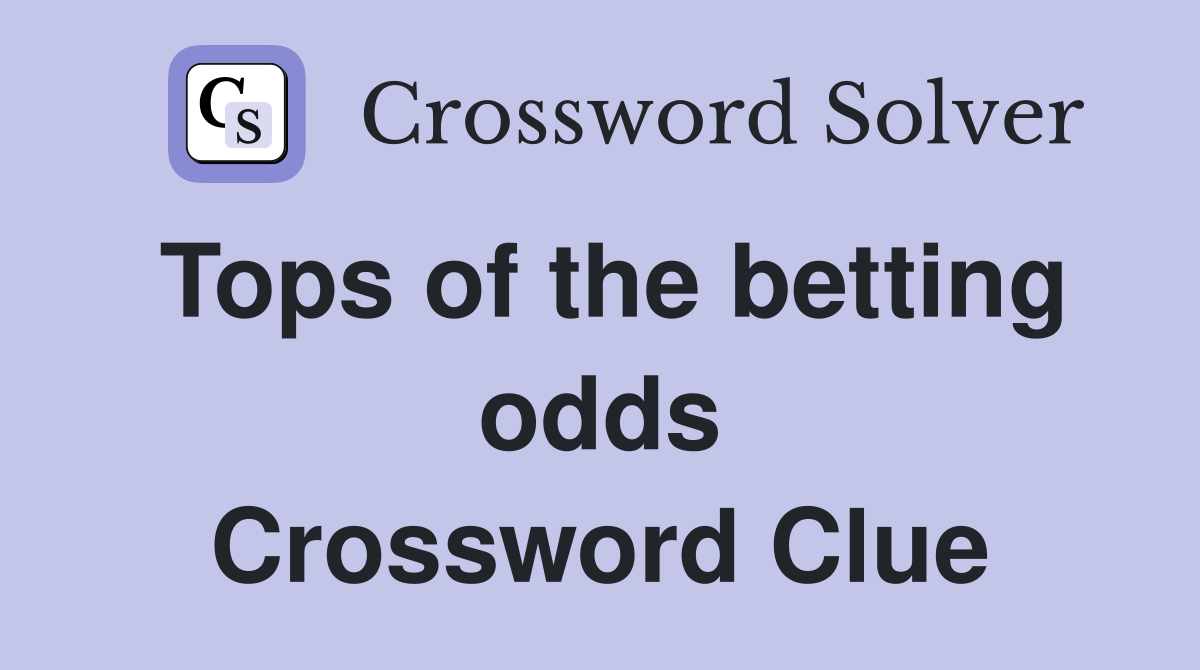 Tops of the betting odds Crossword Clue