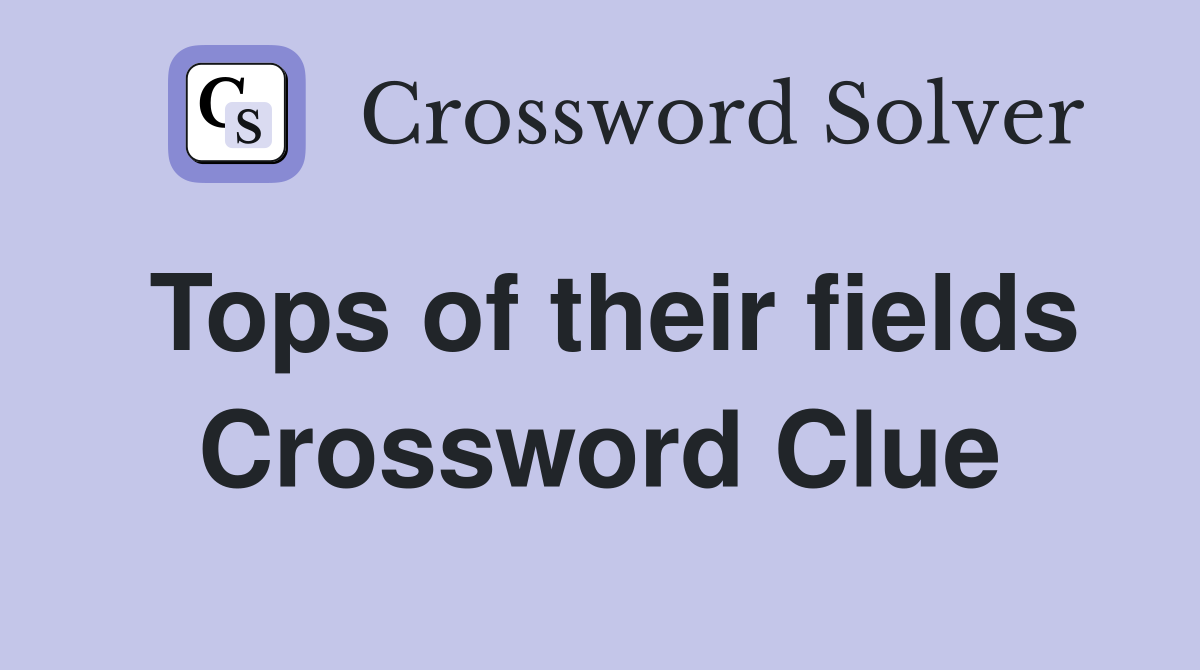 Tops of their fields Crossword Clue