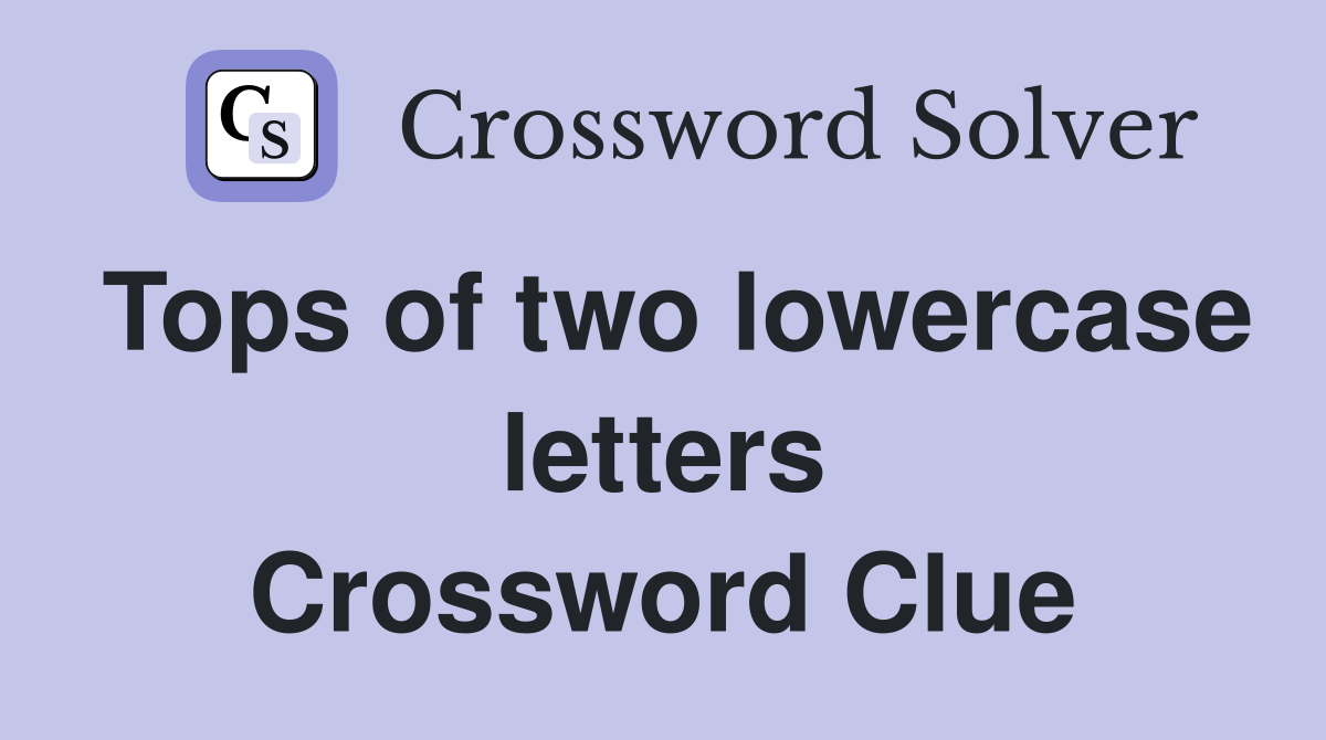 Tops of two lowercase letters Crossword Clue