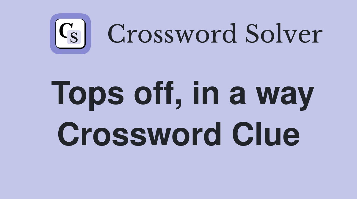 Tops off, in a way Crossword Clue