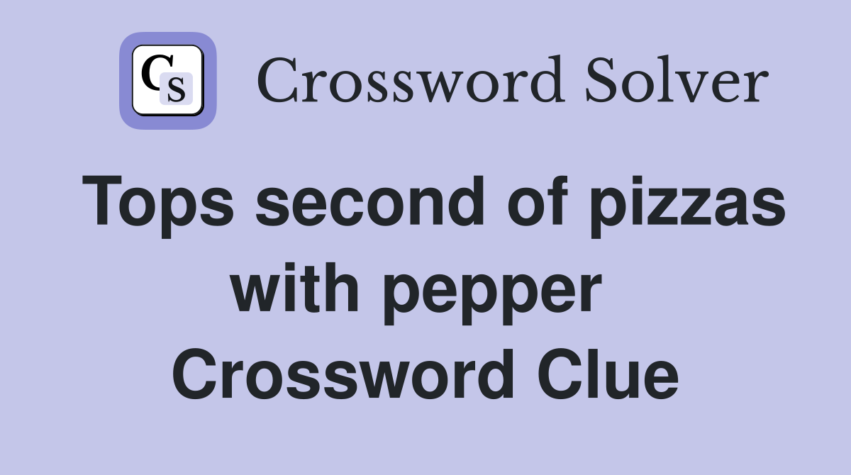 Tops second of pizzas with pepper  Crossword Clue