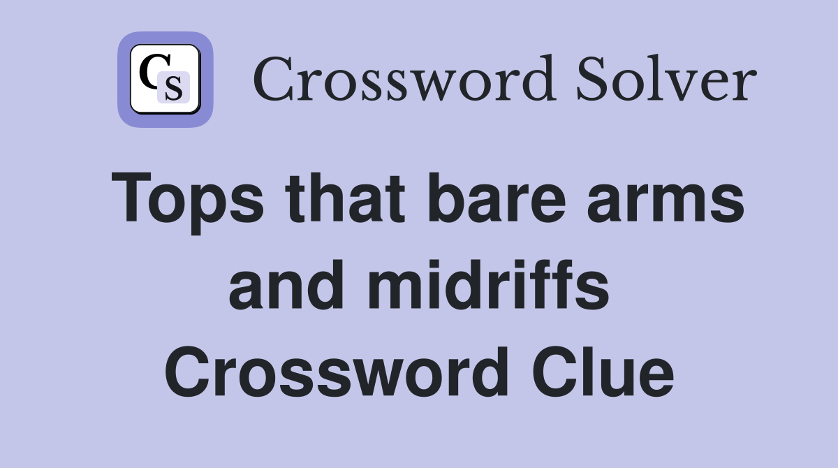 Tops that bare arms and midriffs Crossword Clue