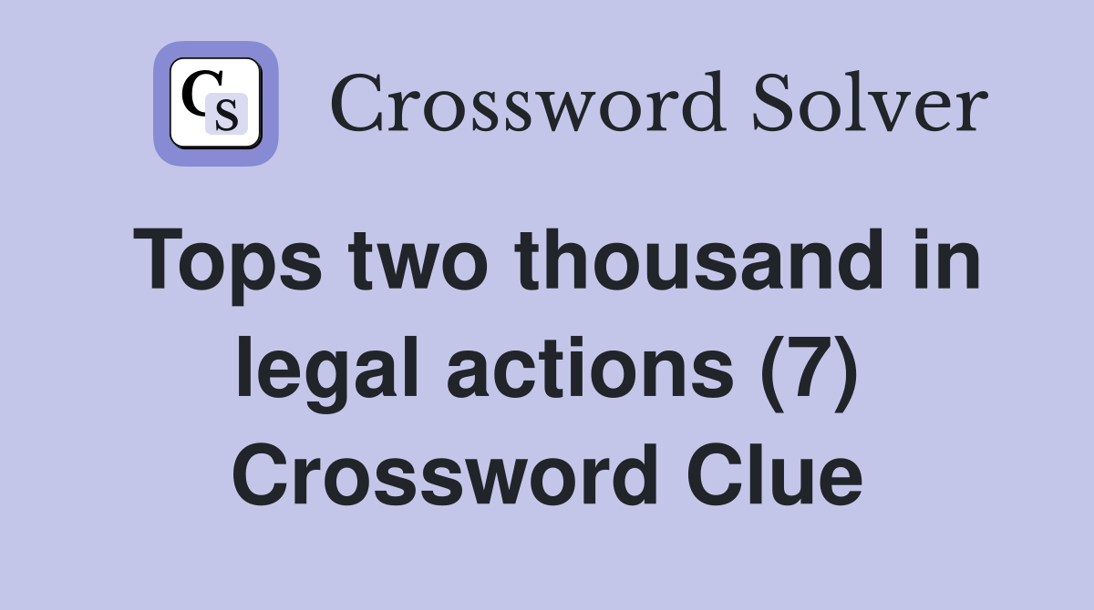 Tops two thousand in legal actions (7) Crossword Clue
