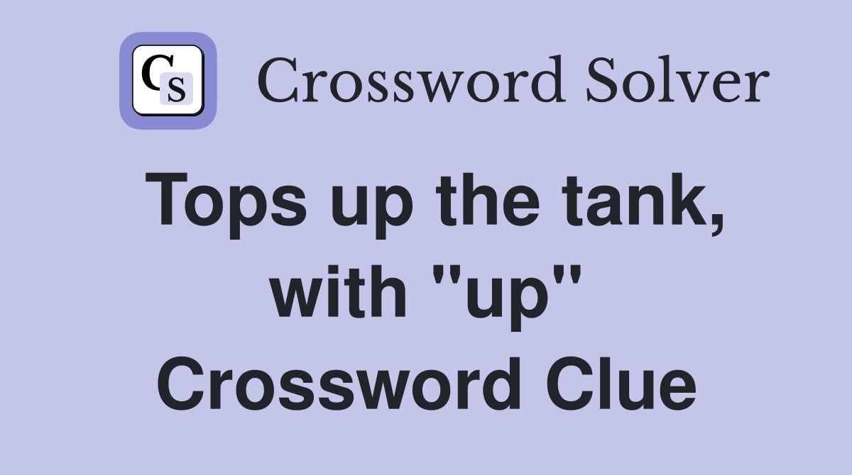 Tops up the tank, with "up" Crossword Clue